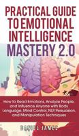 Practical Guide to Emotional Intelligence Mastery 2.0: How to Read Emotions, Analyze People, and Influence Anyone with Body Language, Mind Control, NLP, Persuasion, and Manipulation Techniques 1950788121 Book Cover