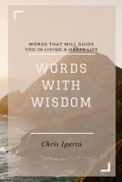 Words with Wisdom: Words that will guide you in living a happy life 1519696817 Book Cover