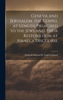 Geneva and Jerusalem. the Gospel at Length Preached to the Jews and Their Restoration at Hand, a Discourse 1020376600 Book Cover