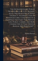 The Extraordinary Public Proceedings of E.Z.C. Judson, Alias, Ned Buntline Against Thomas V. Paterson, for an Alledged Libel Contained in a Pamphlet ... of That Odious Rascal Ned Buntline!!" .. 1019875461 Book Cover