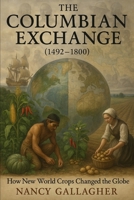 The Columbian Exchange (1492–1800): How New World Crops Changed the Globe B0F6NVQJXX Book Cover