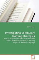 Investigating vocabulary learning strategies: A case study of Romanian undergraduates with a professional interest in learning English as a foreign language 3639131142 Book Cover