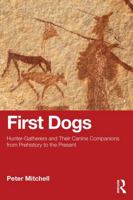 First Dogs: Hunter-Gatherers and Their Canine Companions from Prehistory to the Present 103282655X Book Cover