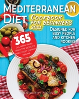 Mediterranean diet cookbook for beginners 2021: 365 culinary ideas from the world's healthiest dietary regime. Designed for busy people and kitchen rookies. 1801120188 Book Cover