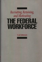 Recruiting, Retaining, and Motivating the Federal Workforce 0899305628 Book Cover