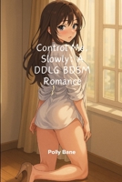 Control Me, Slowly: A DDLG BDSM Romance: Spanking, Bondage, Obedience, and the Relentless Power of a Daddy Dom Who Doesn’t Share (DDLG Romance Erotica Novels) B0FGVB6HLX Book Cover