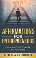 Affirmations For Entrepreneurs: Daily Mantras For Life, Love, And Liberty B0C2SFNJNZ Book Cover