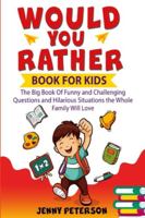 Would You Rather Book For Kids: The Big Book Of Funny and Challenging Questions and Hilarious Situations the Whole Family Will Love 1989655823 Book Cover