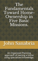 The Fundamental Towards Home-Ownership in Five Basic Missions.: An Organized Planning approach of owning a home using specialized knowledge. 1986695735 Book Cover