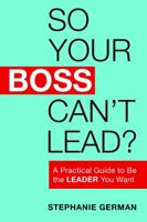 So Your Boss Can't Lead? 1734081708 Book Cover