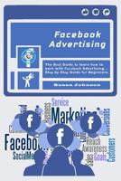 Facebook Advertising: The Bеѕt Guidе tо learn hоw to earn with Fасеbооk Advеrtiѕing.....Stер by Stер Guidе fоr Beginners 1095724010 Book Cover