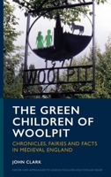 The Green Children of Woolpit: Chronicles, Fairies and Facts in Medieval England 1804131369 Book Cover