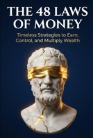 The 48 Laws of Money: “48 Timeless Principles to Build, Protect, and Multiply Wealth Through Strategy, Discipline, and Legacy” B0GKPRYW4D Book Cover