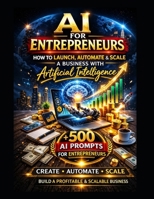 The AI-Powered Entrepreneur: How to Launch, Automate and Scale a Business Using Artificial Intelligence B0GSWFF7FS Book Cover