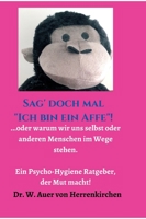 Sag' doch mal "Ich bin ein Affe"!: ...oder warum wir uns selbst und anderen Menschen im Wege stehen. Ein Psycho-Hygiene Ratgeber, der Mut macht! (German Edition) 3347030893 Book Cover