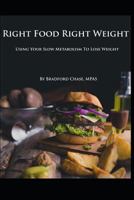 Right Food Right Weight: Use Your Slow Metabolism to Lose Weight 1726670945 Book Cover