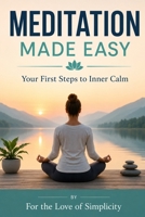 Meditation Made Easy: Your First Steps to Inner Calm B0H9Y3K2JY Book Cover