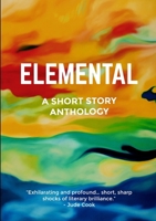 Elemental: A Short Story Anthology delivering "literary brilliance" 1068718501 Book Cover