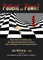 Patient or Pawn?: Epic fails in health care, the approaching perfect storm and strategies for self-preservation 0578940612 Book Cover