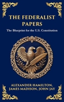 The Federalist Papers: The Blueprint for the U.S. Constitution (Deluxe Hardbound Edition) (Library of Alexandria) 180421809X Book Cover