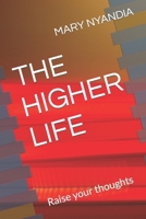 THE HIGHER LIFE: Raise your thoughts B0C7J9PHPK Book Cover