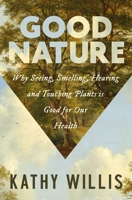 Good Nature: Why Seeing, Smelling, Hearing, and Touching Plants is Good for Our Health B0F27YNSVP Book Cover