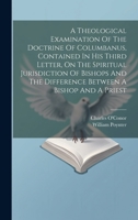 A Theological Examination Of The Doctrine Of Columbanus, Contained In His Third Letter, On The Spiritual Jurisdiction Of Bishops And The Difference Between A Bishop And A Priest 1019648783 Book Cover