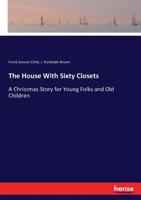The House With Sixty Closets; a Christmas Story for Young Folks and old Children 9353294525 Book Cover