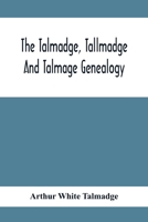 The Talmadge, Tallmadge And Talmage Genealogy; Being The Descendants Of Thomas Talmadge Of Lynn, Massachusetts, With An Appendix Including Other Families 9354413129 Book Cover