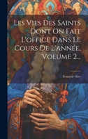 Les Vies Des Saints Dont on Fait l'Office Dans Le Cours de l'Ann�e, Volume 2... 127383819X Book Cover