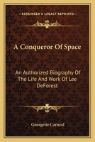 A Conqueror Of Space: An Authorized Biography Of The Life And Work Of Lee DeForest 116316447X Book Cover