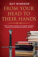 From Your Head to Their Hands: How to write, publish, and market training manuals for historical martial arts 9527157196 Book Cover
