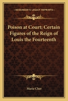 Poison at Court; Certain Figures of the Reign of Louis the Fourteenth 1014061083 Book Cover