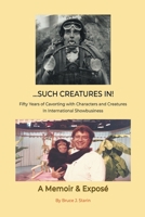 …Such Creatures In! - Fifty Years of Cavorting with Characters and Creatures in International Showbusiness B0CJSTGZGJ Book Cover