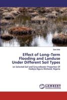 Effect of Long–Term Flooding and Landuse Under Different Soil Types: on Selected Soil and Groundwater Properties Of Hadejia-Nguru Wetland, Nigeria 6202516186 Book Cover