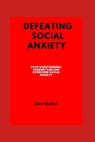 Defeating Social Anxiety: Stop overthinking, understand and overcome social anxiety B0F78BBFHM Book Cover