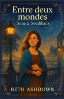Entre deux mondes Tome 3 : Southbank: Découvrez le troisiéme tome de ce roman feutré, tendre et palpitant, où se mêlent mystère, romantisme pudique et charme british (French Edition) B0FR4NWQWS Book Cover