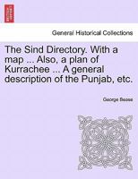 The Sind Directory. With a map ... Also, a plan of Kurrachee ... A general description of the Punjab, etc. 1241221715 Book Cover
