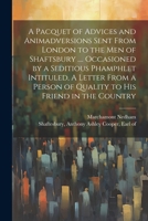 A pacquet of advices and animadversions sent from London to the men of Shaftsbury .... occasioned by a seditious phamphlet intituled, A letter from a person of quality to his friend in the country 1021389323 Book Cover