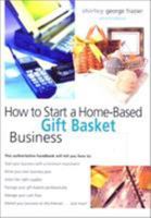 How to Start a Home-Based Gift Basket Business, 2nd 076270764X Book Cover