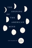 The Opening of the American Mind: Ten Years of The Point 022673871X Book Cover