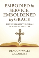 Embodied in Service, Emboldened by Grace: The Unbroken Thread of Diaconal Ministry B0FRX2NVSR Book Cover