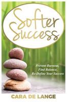 Softer Success: Prevent Burnout, Find Balance, Re-define Your Success 1912551543 Book Cover