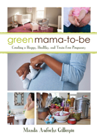 Green Mama-to-Be: Creating a Happy, Healthy, and Toxin-Free Pregnancy 1459736281 Book Cover