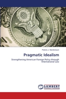 Pragmatic Idealism: Strengthening American Foreign Policy through International Law 3659362751 Book Cover