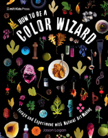 How to Be a Color Wizard: Forage and Experiment with Natural Art Making 1536239755 Book Cover