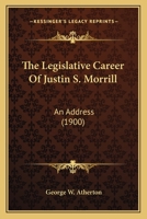 The legislative career of Justin S. Morrill: an address delivered at New Haven, Connecticut, November 14, 1900, at the request of the Executive ... Agricultural Colleges and Experiment Stations 0548594953 Book Cover
