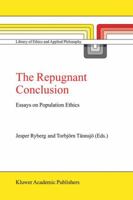 The Repugnant Conclusion: Essays on Population Ethics (Library of Ethics and Applied Philosophy) 140202472X Book Cover