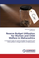 Reserve Budget Utilization for Women and Child Welfare in Maharashtra: A research study on reserve budget for women and child welfare in Hingoli district of Maharashtra 3659404683 Book Cover