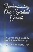 Understanding Our Spiritual Growth: A Seven Step Journey to Spiritual Maturity 1639831002 Book Cover